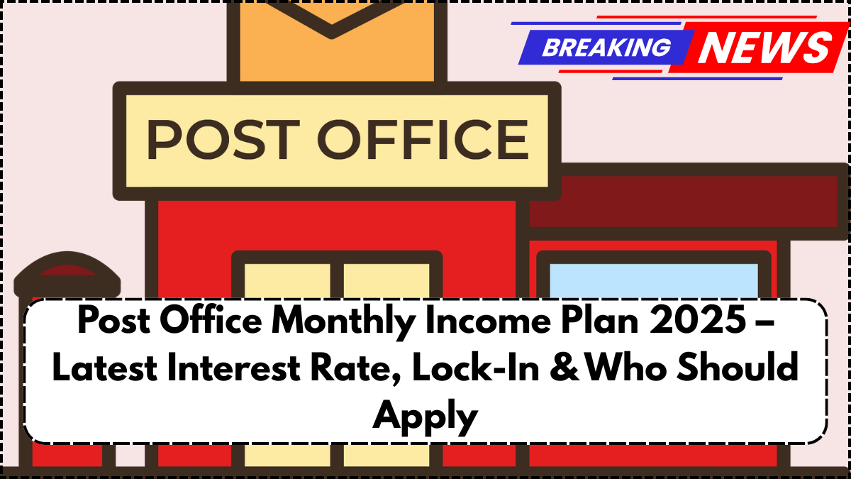 Post Office Monthly Income Plan 2025 – Latest Interest Rate, Lock-In & Who Should Apply
