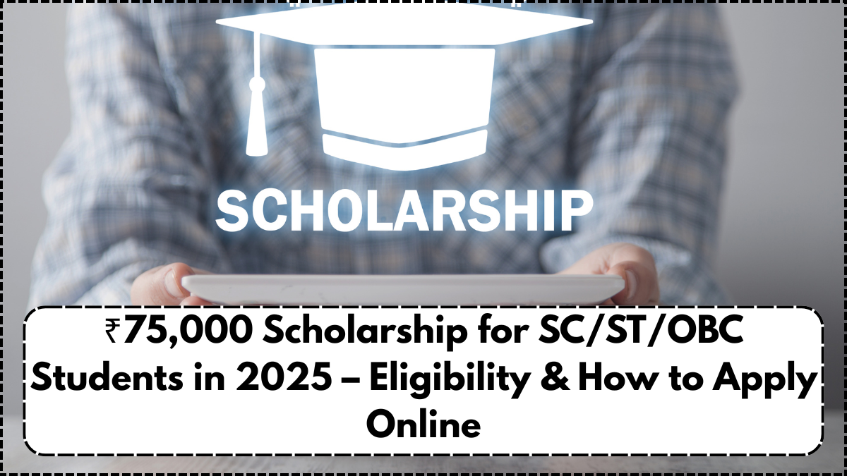 ₹75,000 Scholarship for SC/ST/OBC Students in 2025 – Eligibility & How to Apply Online