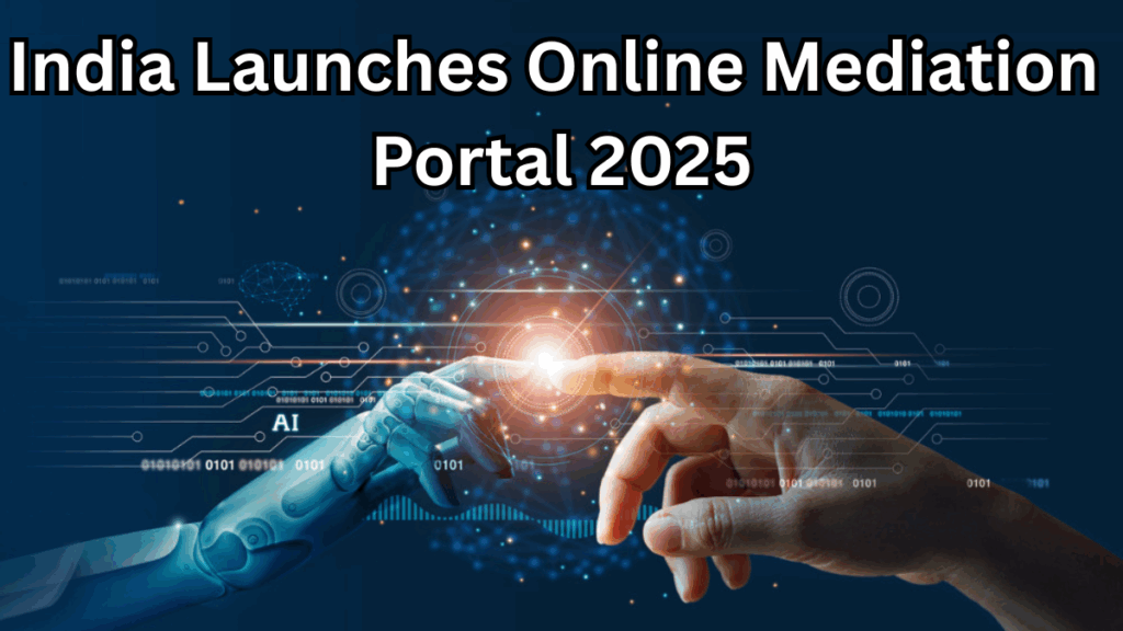 India Launches Online Mediation Portal 2025 – Faster Dispute Resolution Begins