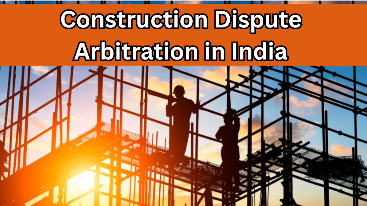 Construction Dispute Arbitration in India – 2025 Rules Explained
