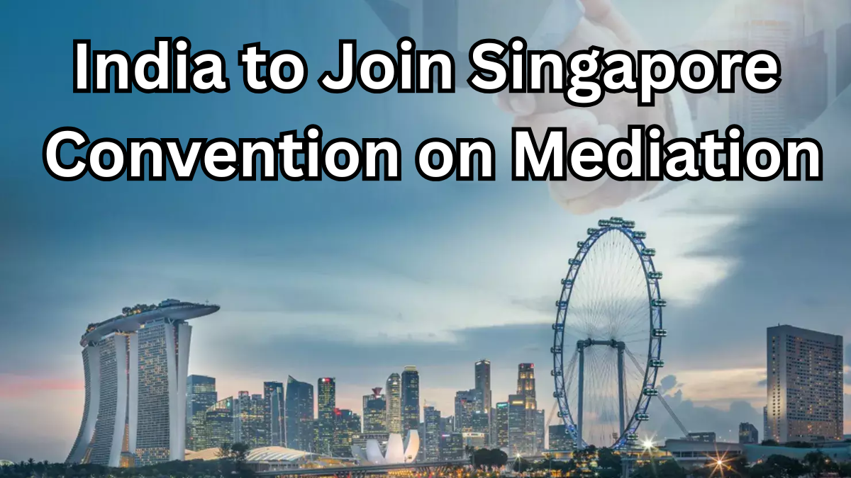 India to Join Singapore Convention on Mediation – 2025 Update