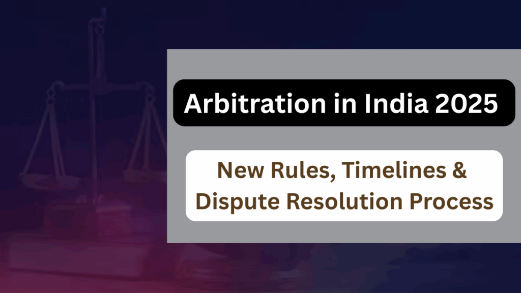 Arbitration in India 2025 – New Rules, Timelines & Dispute Resolution Process