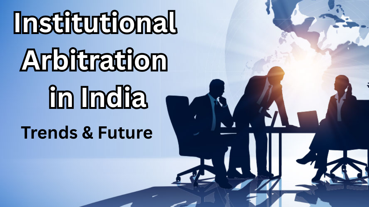 Institutional Arbitration in India – 2025 Trends & Future