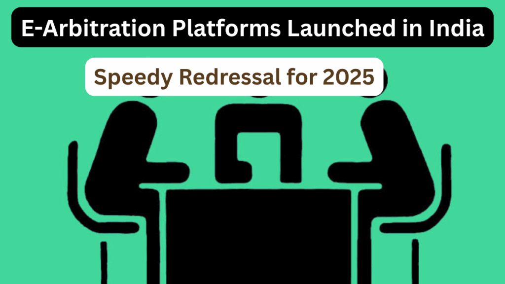E-Arbitration Platforms Launched in India – Speedy Redressal for 2025