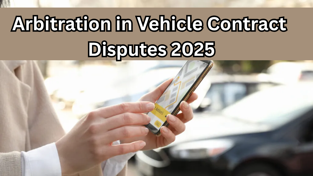 Arbitration in Vehicle Contract Disputes 2025 – How Car Buyers Are Getting Justice