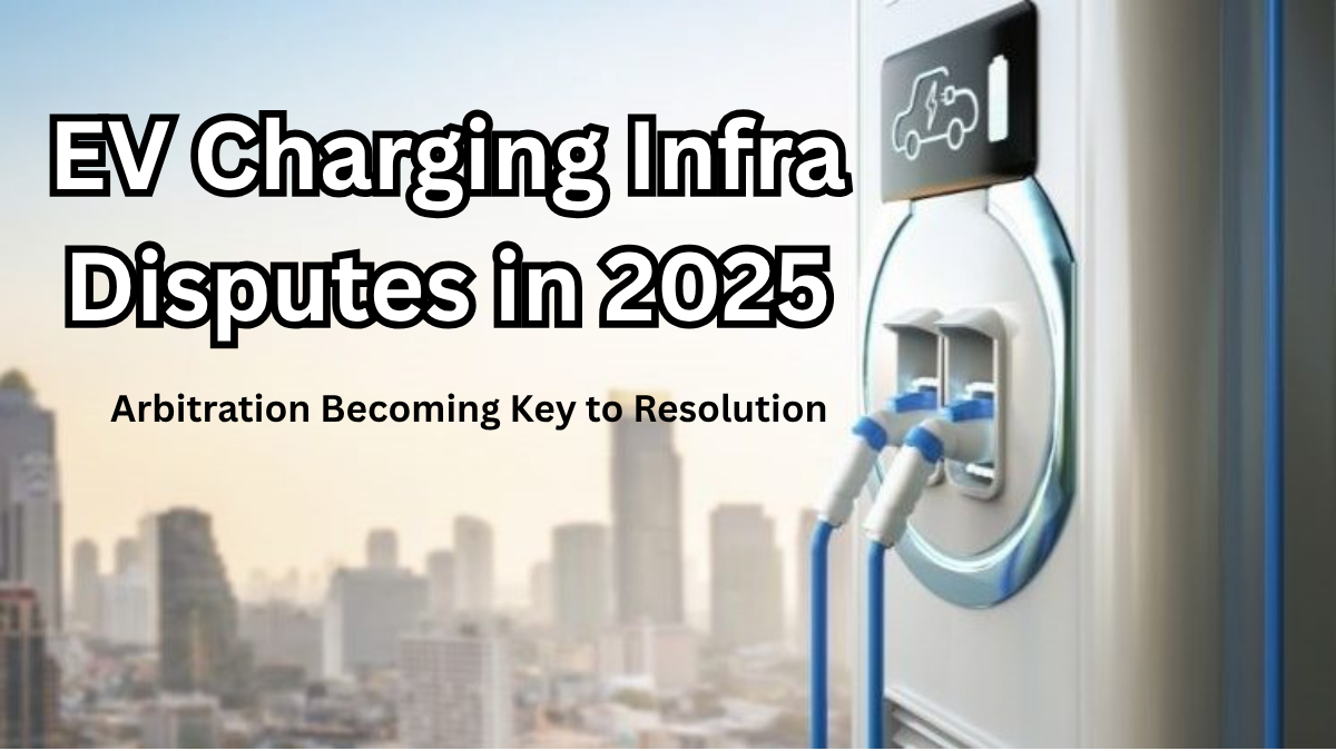 EV Charging Infra Disputes in 2025 – Arbitration Becoming Key to Resolution