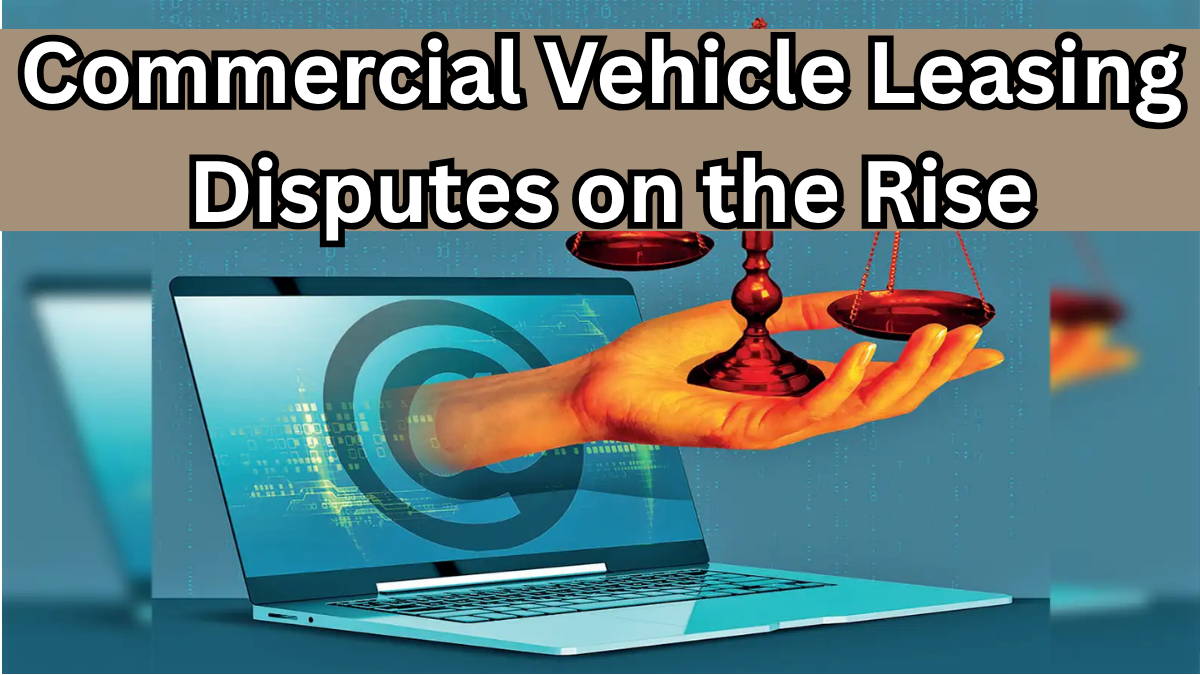 Commercial Vehicle Leasing Disputes on the Rise – Arbitration for Fast Resolution 2025