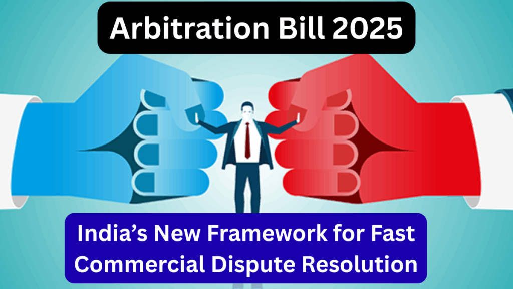 Arbitration Bill 2025 – India’s New Framework for Fast Commercial Dispute Resolution