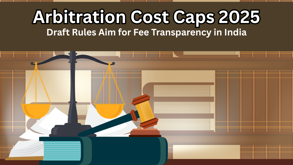 Arbitration Cost Caps 2025 – Draft Rules Aim for Fee Transparency in India