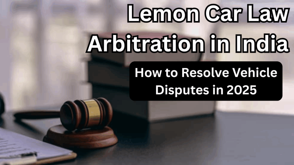 Lemon Car Law Arbitration in India – How to Resolve Vehicle Disputes in 2025