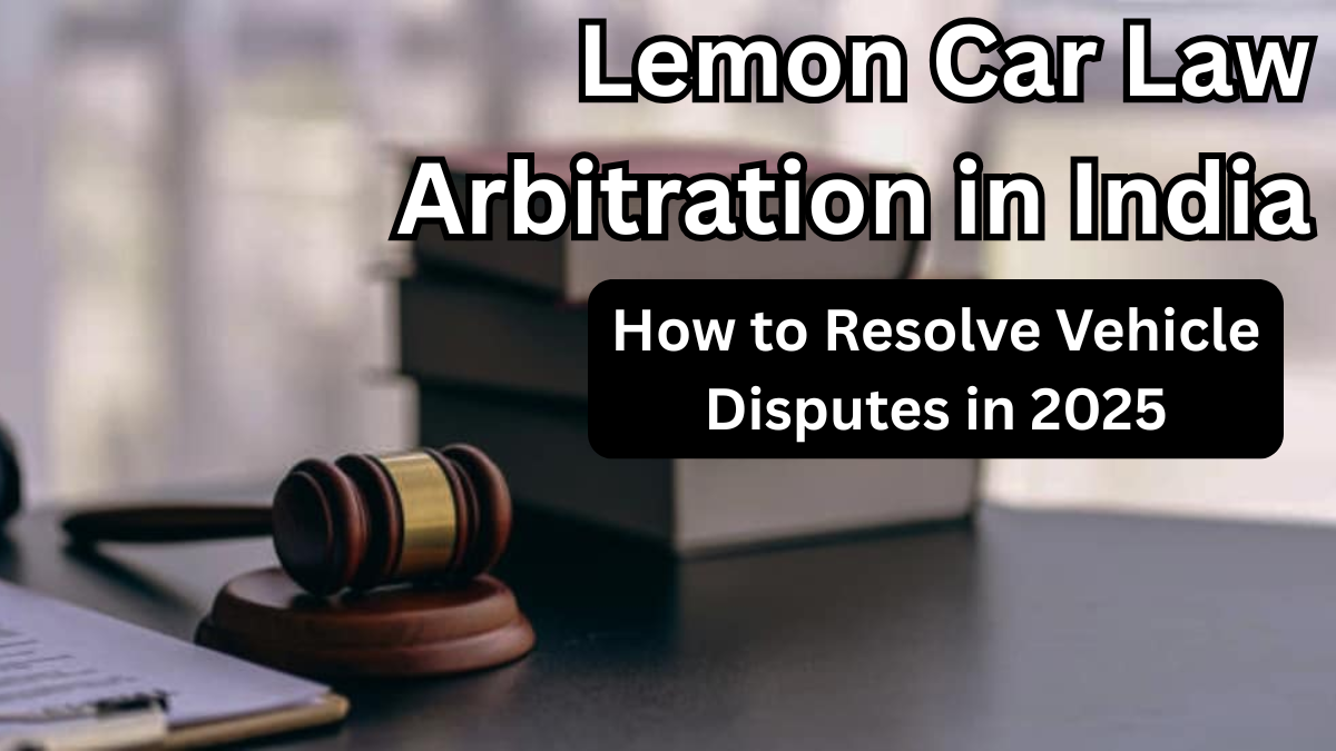 Lemon Car Law Arbitration in India – How to Resolve Vehicle Disputes in 2025