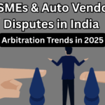 MSMEs & Auto Vendor Disputes in India – Arbitration Trends in 2025
