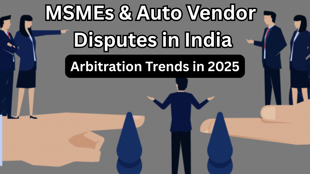 MSMEs & Auto Vendor Disputes in India – Arbitration Trends in 2025