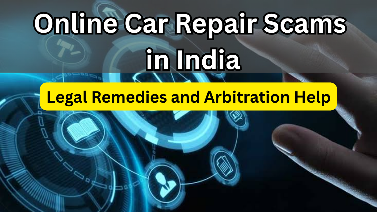 Online Car Repair Scams in India – Legal Remedies and Arbitration Help