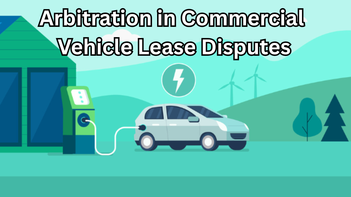 Arbitration in Commercial Vehicle Lease Disputes – India 2025