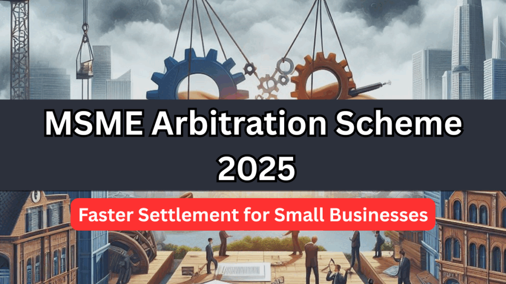 MSME Arbitration Scheme 2025 – Faster Settlement for Small Businesses