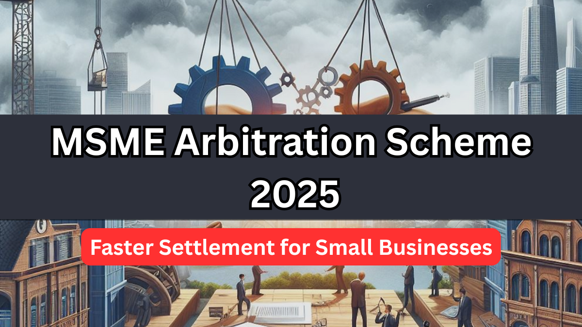 MSME Arbitration Scheme 2025 – Faster Settlement for Small Businesses