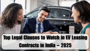 Top Legal Clauses to Watch in EV Leasing Contracts in India – 2025
