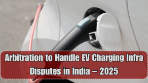 Arbitration to Handle EV Charging Infra Disputes in India – 2025