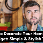 How to Decorate Your Home on a Budget: Simple & Stylish Tips
