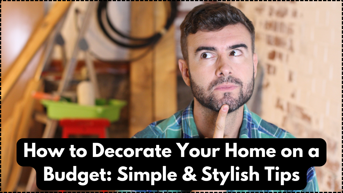 How to Decorate Your Home on a Budget: Simple & Stylish Tips