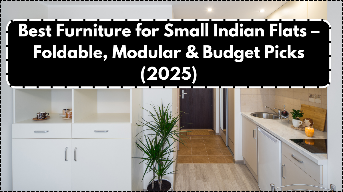 Best Furniture for Small Indian Flats – Foldable, Modular & Budget Picks (2025)