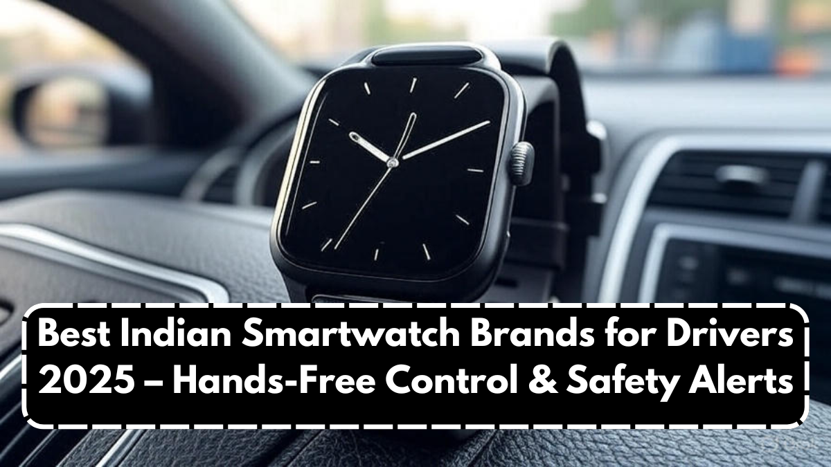 Best Indian Smartwatch Brands for Drivers 2025 – Hands-Free Control & Safety Alerts