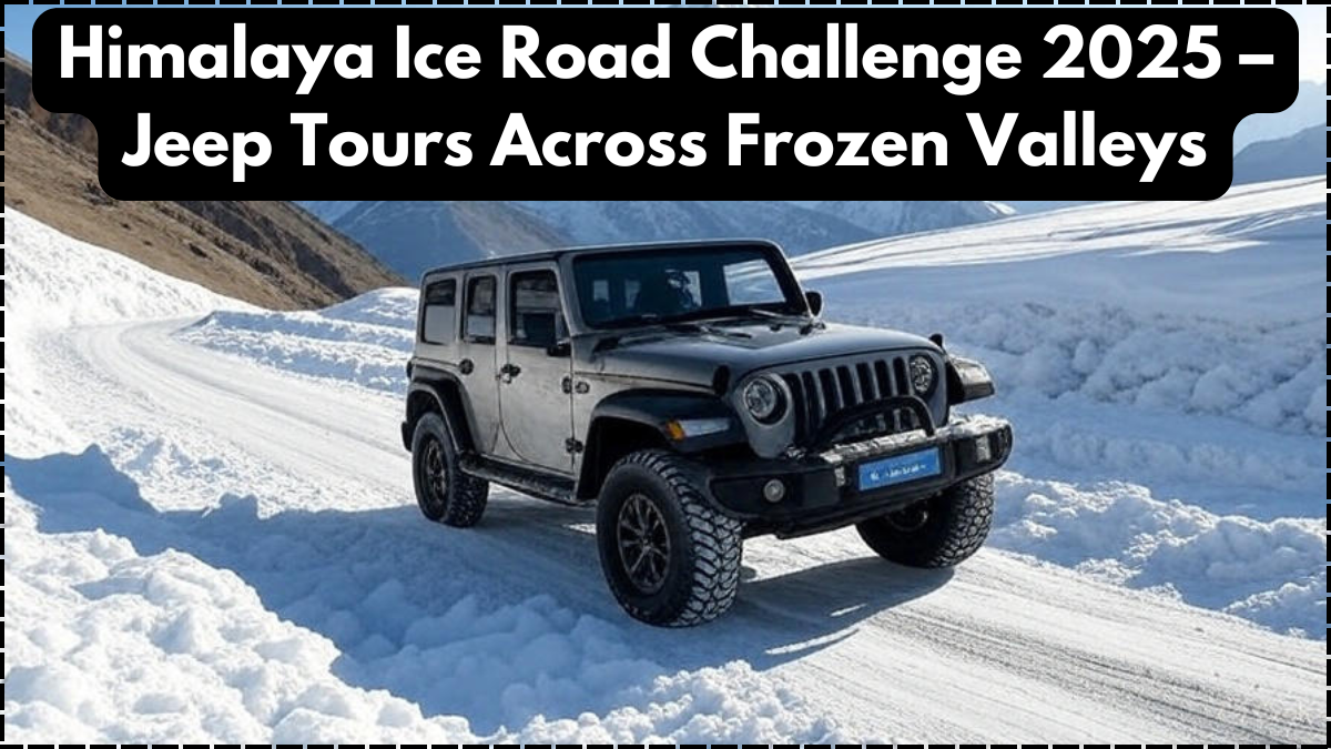 Himalaya Ice Road Challenge 2025 – Jeep Tours Across Frozen Valleys