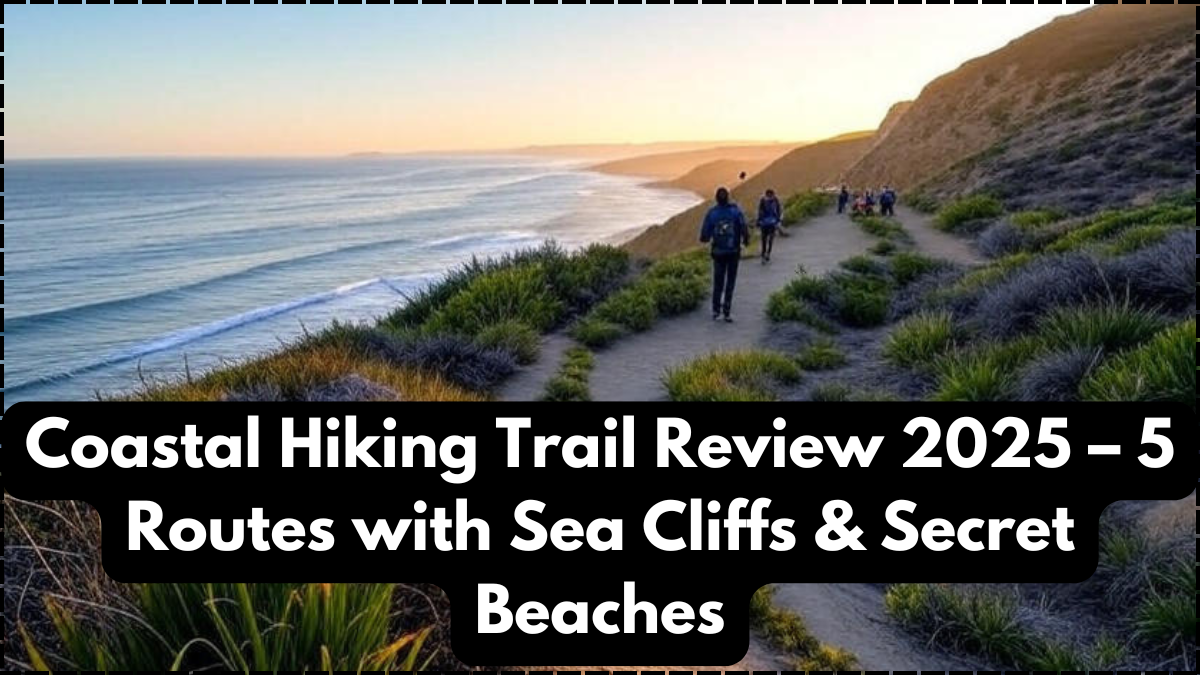 Coastal Hiking Trail Review 2025 – 5 Routes with Sea Cliffs & Secret Beaches