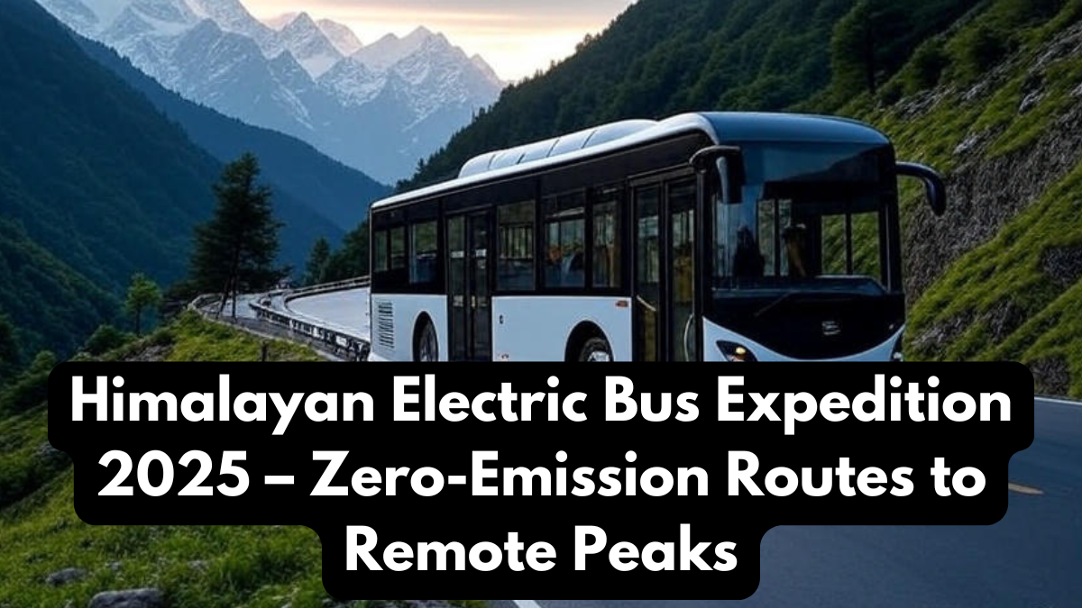 Himalayan Electric Bus Expedition 2025 – Zero-Emission Routes to Remote Peaks