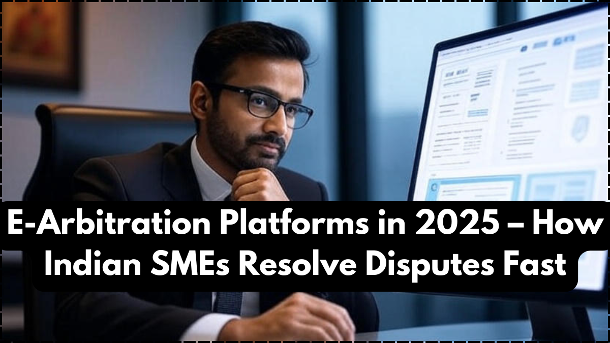 E-Arbitration Platforms in 2025 – How Indian SMEs Resolve Disputes Fast