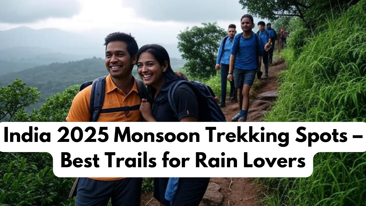 India 2025 Monsoon Trekking Spots – Best Trails for Rain Lovers