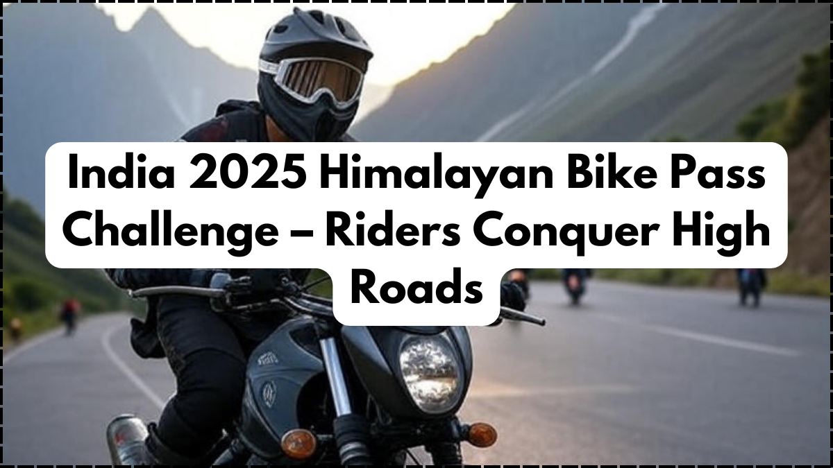 India 2025 Himalayan Bike Pass Challenge – Riders Conquer High Roads