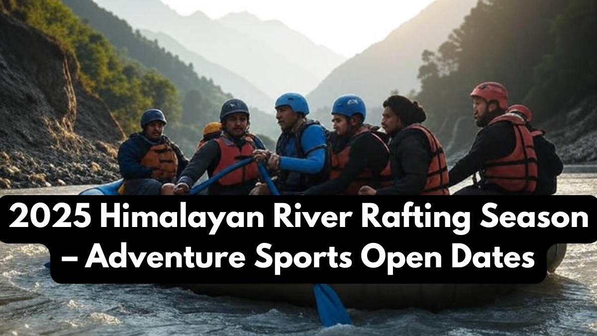 2025 Himalayan River Rafting Season – Adventure Sports Open Dates