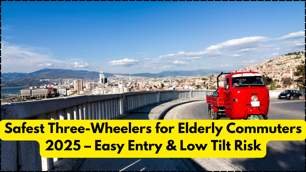 Safest Three-Wheelers for Elderly Commuters 2025 – Easy Entry & Low Tilt Risk