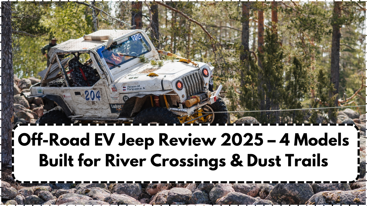 Off-Road EV Jeep Review 2025 – 4 Models Built for River Crossings & Dust Trails