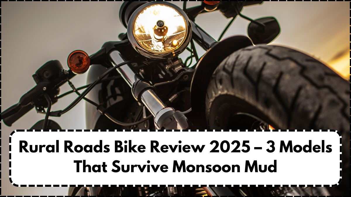 Rural Roads Bike Review 2025 – 3 Models That Survive Monsoon Mud